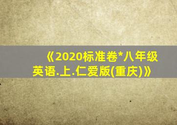 《2020标准卷*八年级英语.上.仁爱版(重庆)》