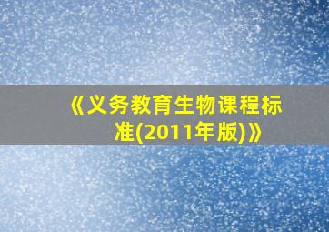 《义务教育生物课程标准(2011年版)》