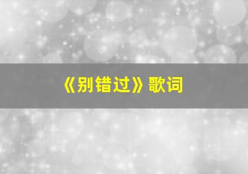 《别错过》歌词