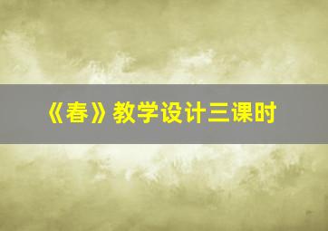 《春》教学设计三课时