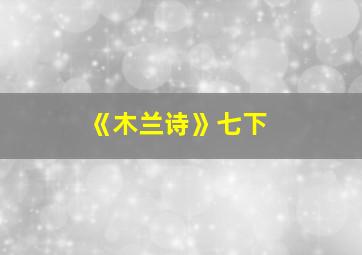 《木兰诗》七下