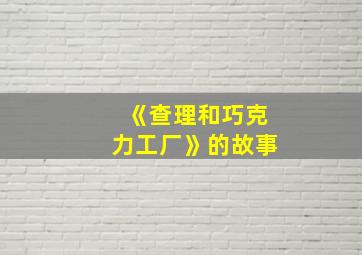 《查理和巧克力工厂》的故事