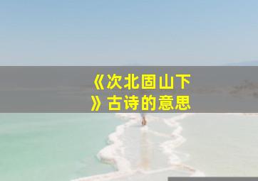 《次北固山下》古诗的意思