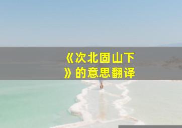 《次北固山下》的意思翻译