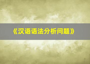 《汉语语法分析问题》