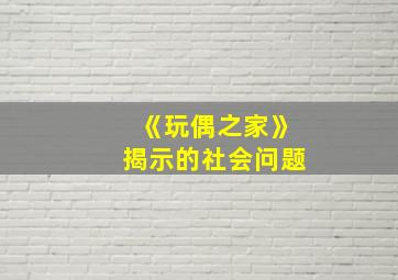 《玩偶之家》揭示的社会问题