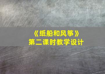 《纸船和风筝》第二课时教学设计