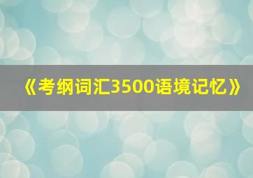 《考纲词汇3500语境记忆》