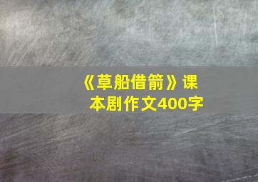 《草船借箭》课本剧作文400字