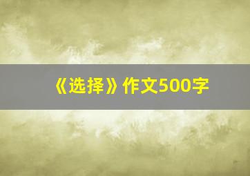 《选择》作文500字