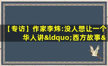 【专访】作家李炜:没人想让一个华人讲“西方故事”