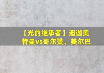 【光的继承者】迪迦奥特曼vs哥尔赞、美尔巴