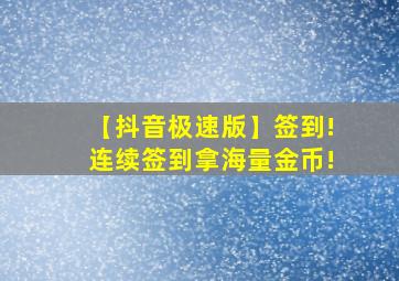 【抖音极速版】签到!连续签到拿海量金币!