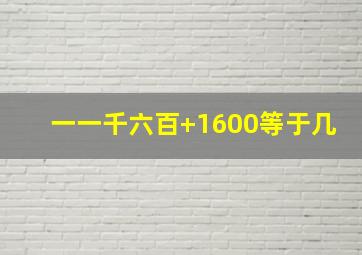 一一千六百+1600等于几