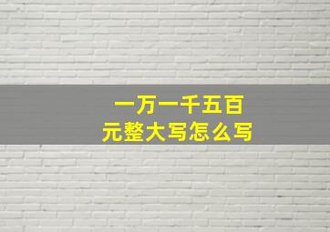 一万一千五百元整大写怎么写