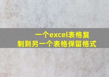 一个excel表格复制到另一个表格保留格式