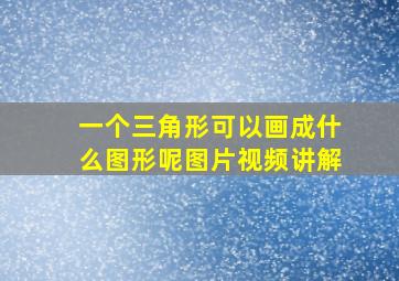 一个三角形可以画成什么图形呢图片视频讲解