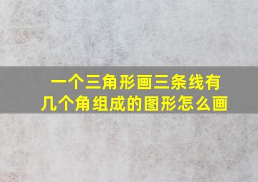 一个三角形画三条线有几个角组成的图形怎么画