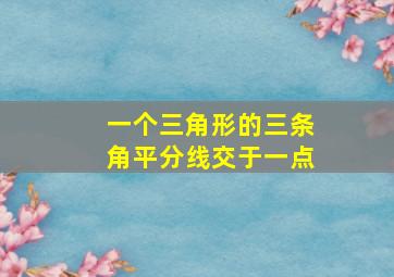 一个三角形的三条角平分线交于一点