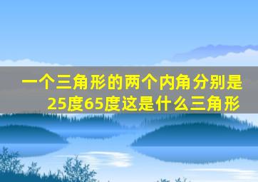 一个三角形的两个内角分别是25度65度这是什么三角形