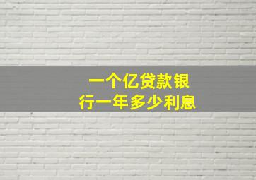 一个亿贷款银行一年多少利息