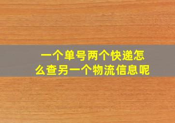 一个单号两个快递怎么查另一个物流信息呢