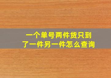 一个单号两件货只到了一件另一件怎么查询