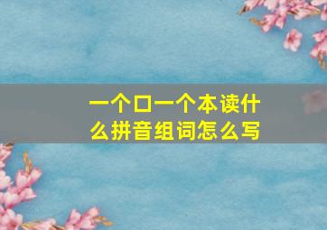 一个口一个本读什么拼音组词怎么写