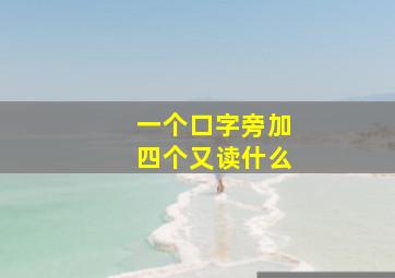 一个口字旁加四个又读什么