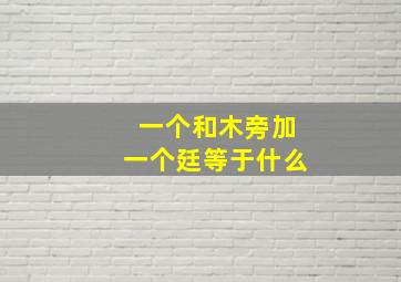 一个和木旁加一个廷等于什么