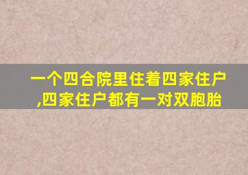 一个四合院里住着四家住户,四家住户都有一对双胞胎