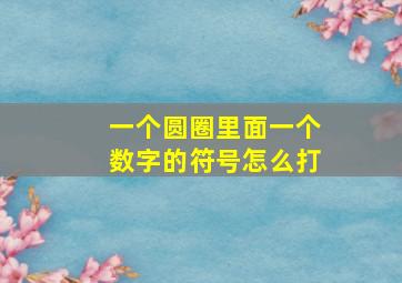 一个圆圈里面一个数字的符号怎么打