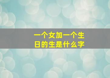 一个女加一个生日的生是什么字