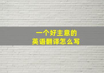 一个好主意的英语翻译怎么写