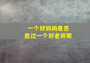 一个好妈妈是否胜过一个好老师呢