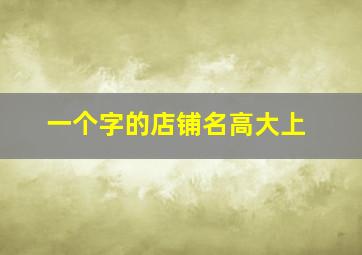 一个字的店铺名高大上