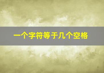 一个字符等于几个空格