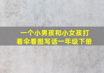 一个小男孩和小女孩打着伞看图写话一年级下册