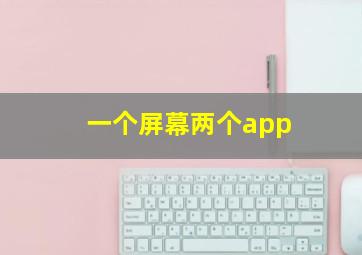 一个屏幕两个app