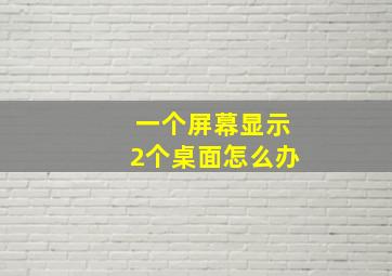 一个屏幕显示2个桌面怎么办