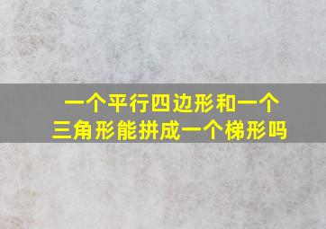 一个平行四边形和一个三角形能拼成一个梯形吗