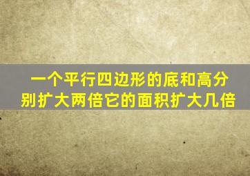 一个平行四边形的底和高分别扩大两倍它的面积扩大几倍