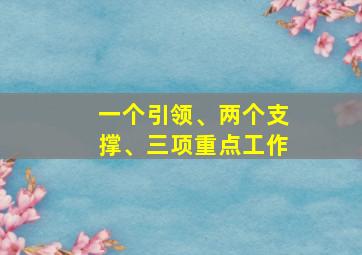 一个引领、两个支撑、三项重点工作