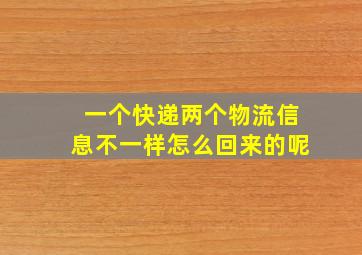 一个快递两个物流信息不一样怎么回来的呢