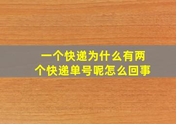 一个快递为什么有两个快递单号呢怎么回事