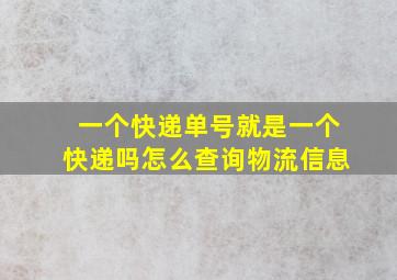 一个快递单号就是一个快递吗怎么查询物流信息