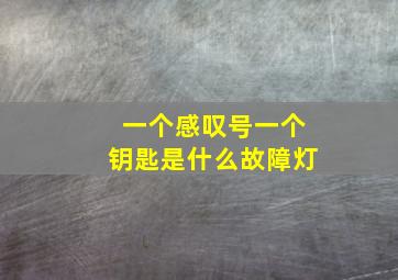 一个感叹号一个钥匙是什么故障灯