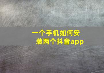 一个手机如何安装两个抖音app