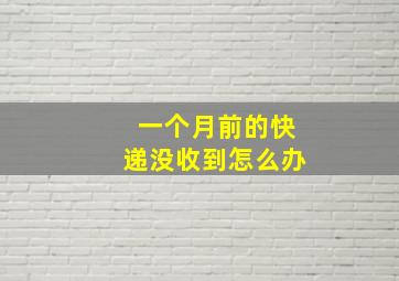 一个月前的快递没收到怎么办