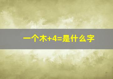 一个木+4=是什么字